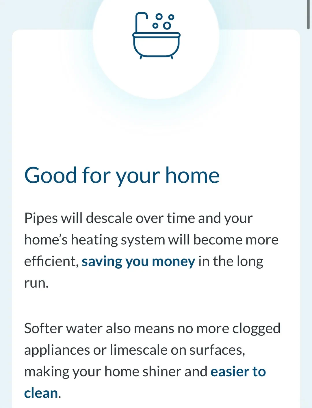 An informational graphic featuring a blue outline icon of a bathtub at the top, followed by a heading reading 'Good for your home' and explanatory text detailing the benefits of softer water in descaling pipes, improving heating efficiency, and preventing limescale.