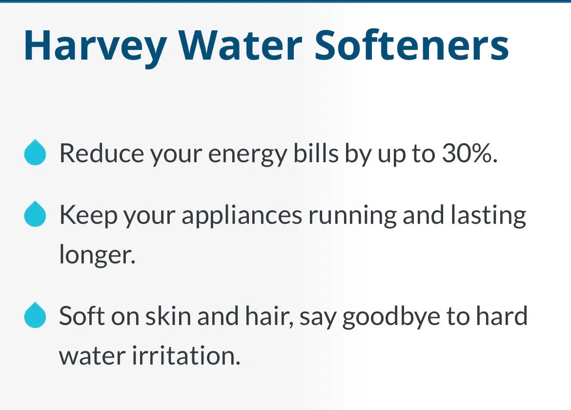 A promotional graphic titled "Harvey Water Softeners" listing three benefits marked by light blue water droplet bullet points: "Reduce your energy bills by up to 30%.", "Keep your appliances running and lasting longer.", and "Soft on skin and hair, say goodbye to hard water irritation."