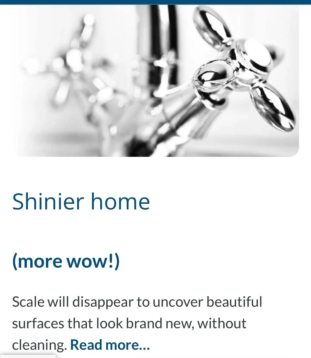 Webpage section featuring a close-up photograph of a gleaming polished chrome cross-handle faucet above text that reads: 'Shinier home (more wow!) Scale will disappear to uncover beautiful surfaces that look brand new, without cleaning. Read more...'
